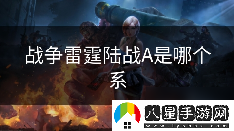 戰爭雷霆陸戰A是哪個(gè)系