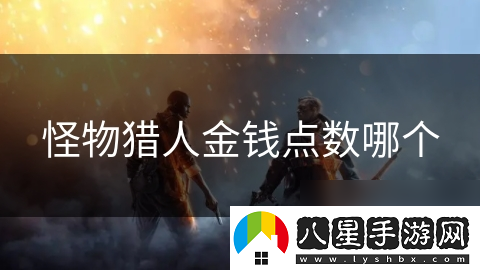 怪物獵人金錢(qián)點(diǎn)數哪個(gè)