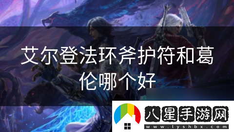 艾爾登法環(huán)斧護符和葛倫哪個(gè)好