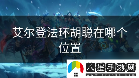 艾爾登法環(huán)胡聰在哪個(gè)在哪里