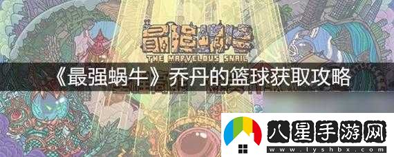 最強蝸牛中如何獲取喬丹的籃球