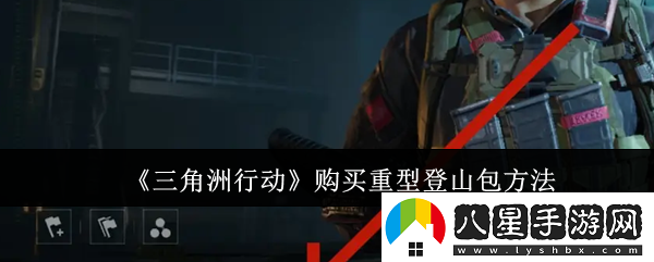 三角洲行動(dòng)購買(mǎi)重型登山包方法