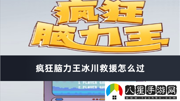 瘋狂腦力王冰川救援怎么過(guò)