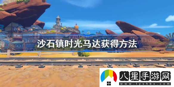 沙石鎮時(shí)光馬達獲取方法及地點(diǎn)揭秘