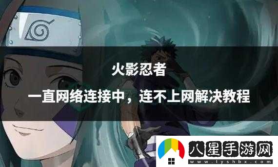 火影忍者手游無(wú)法連接到絡(luò )該怎么辦