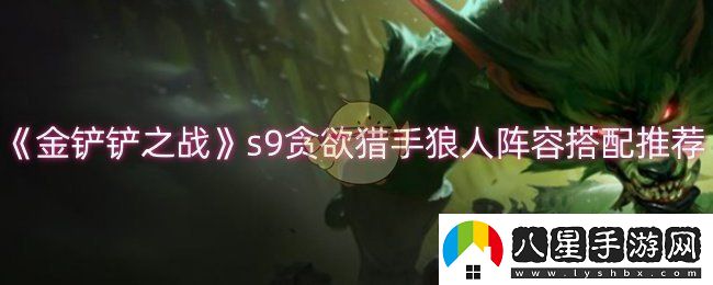 金鏟鏟之戰s9貪欲獵手狼人陣容怎么玩