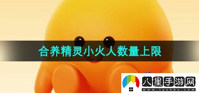 抖音合養精靈小火人數量上限