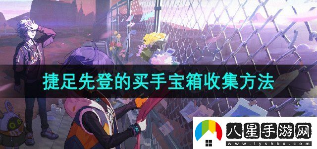 絕區零捷足先登的買(mǎi)手寶箱怎么收集