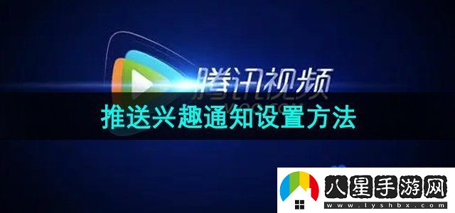 騰訊視頻推送興趣通知設置方法
