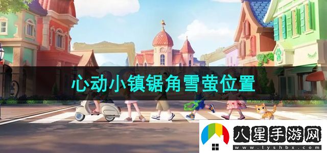 心動(dòng)小鎮鋸角雪螢在哪
