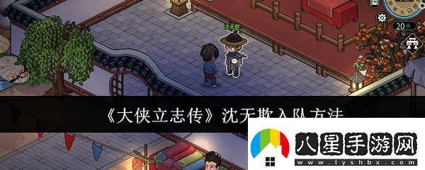 大俠立志傳沈無(wú)欺怎么入隊沈無(wú)欺入隊方法