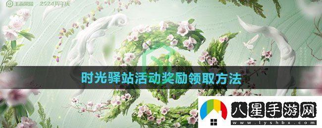 王者榮耀2024小王的年度時(shí)光驛站活動(dòng)獎勵怎么領(lǐng)取