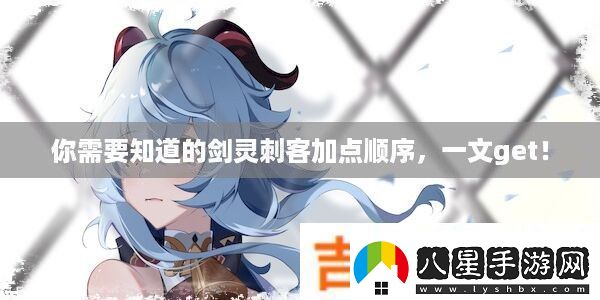 你需要知道的劍靈刺客加點(diǎn)順序
