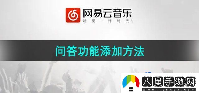 網(wǎng)易云音樂(lè )問(wèn)答功能添加方法