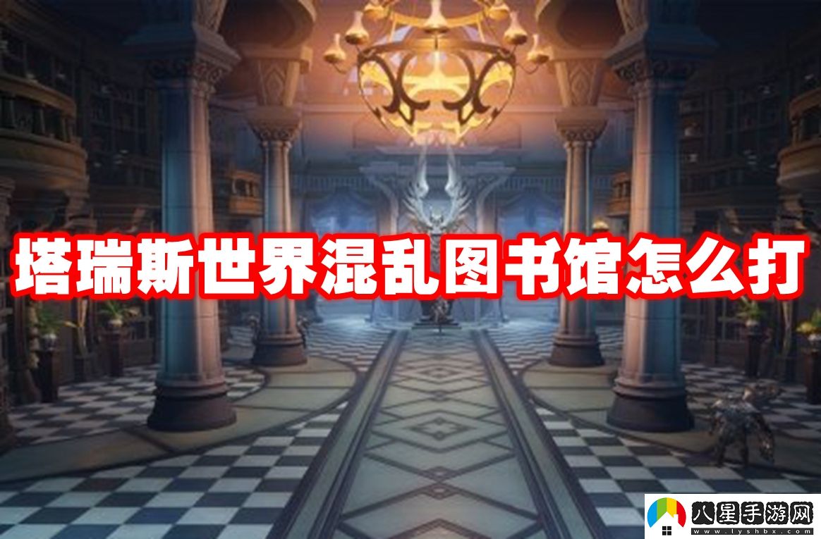 塔瑞斯世界混亂圖書(shū)館打法攻略
