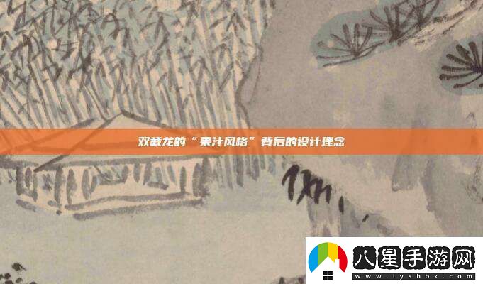 雙截龍的“果汁風(fēng)格”背后的設計理念