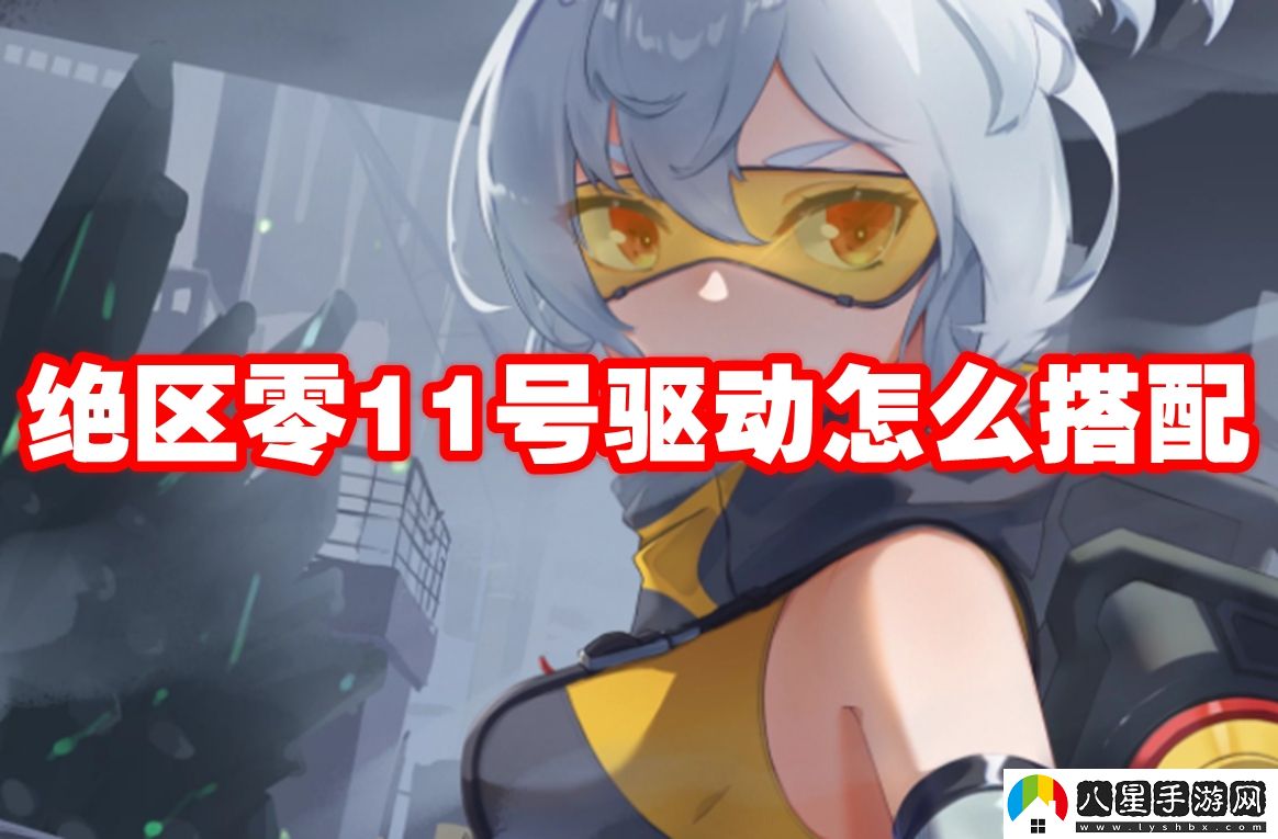 絕區零11號驅動(dòng)搭配推薦