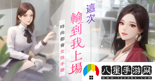時(shí)尚都會(huì )女性手游職女養成記事前預約火熱開(kāi)啟！