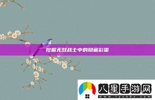 挖掘無(wú)敵戰士中的隱藏彩蛋