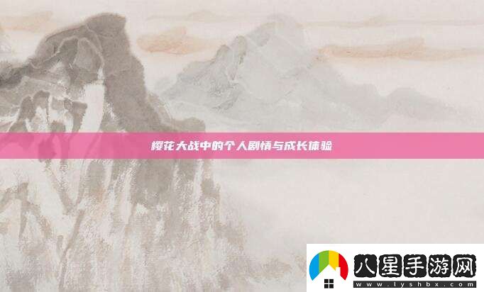 櫻花大戰中的個(gè)人劇情與成長(cháng)體驗
