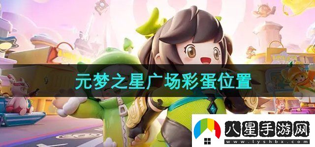 元夢(mèng)之星廣場(chǎng)彩蛋在哪廣場(chǎng)彩蛋位置