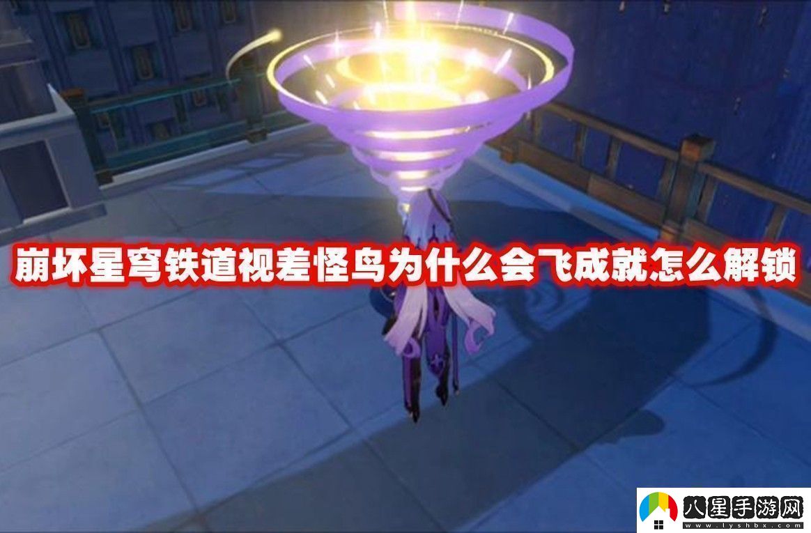 崩壞星穹鐵道視差怪?zhù)B為什么會(huì )飛成就解鎖方法崩壞星穹鐵道視差怪?zhù)B為什么會(huì )飛成就怎么解鎖