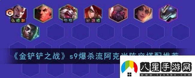 金鏟鏟之戰s9爆殺流阿克尚陣容搭配推薦