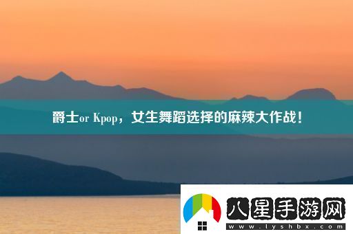 爵士orKpop女生舞蹈選擇的麻辣大作戰！
