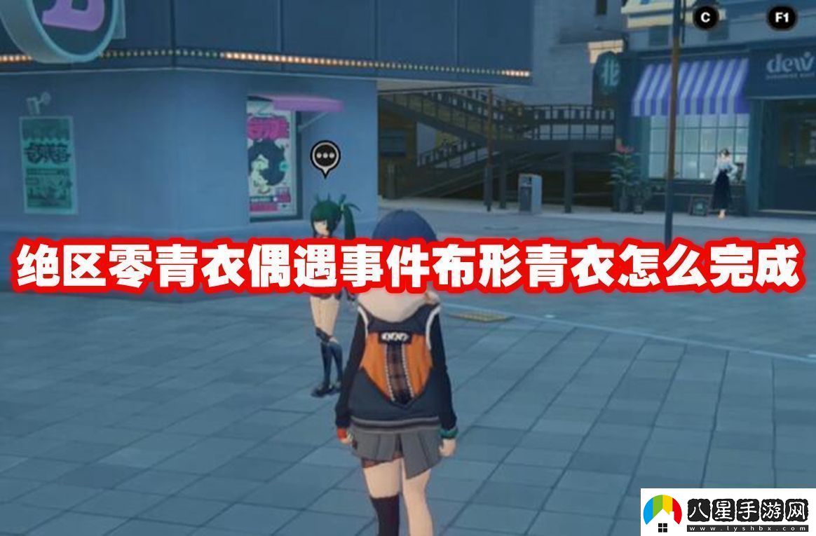 絕區零青衣偶遇事件布形青衣怎么完成絕區零青衣偶遇事件布形青衣攻略流程