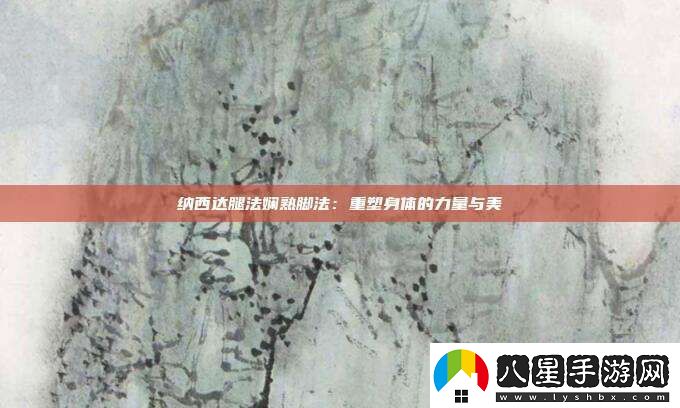 納西達腿法嫻熟腳法