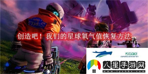 創(chuàng  )造吧！我們的星球氧氣值恢復方法創(chuàng  )造吧！我們的星球氧氣值怎么恢復的