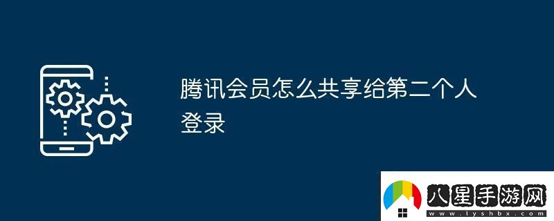 騰訊會(huì )員怎么共享給第二個(gè)人登錄