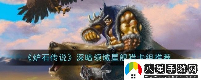 爐石傳說(shuō)深暗領(lǐng)域星艦獵卡組怎么玩