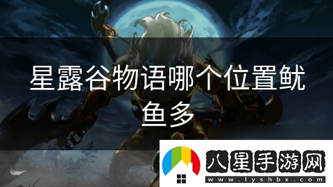 星露谷物語(yǔ)哪個(gè)在哪里魷魚(yú)多