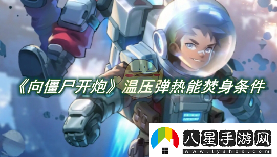 向僵尸開(kāi)炮溫壓彈熱能焚身條件是什么?