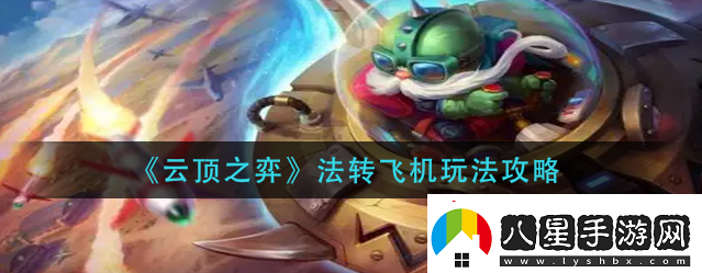 云頂之弈法轉飛機具體玩法是什么