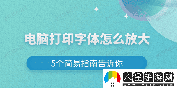 電腦打印字體怎么放大5個(gè)簡(jiǎn)易指南告訴你