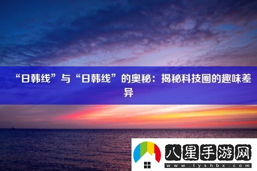 “日韓線(xiàn)”與“日韓線(xiàn)”的奧秘