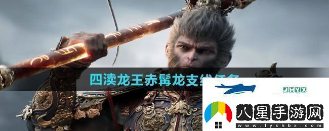 黑神話(huà)悟空四瀆龍王赤髯龍支線(xiàn)任務(wù)怎么做四瀆龍王赤髯龍支線(xiàn)任務(wù)攻略