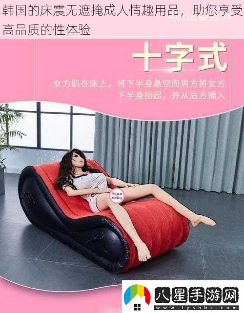 韓國的床震無(wú)遮掩成人情趣用品助您享受高品質(zhì)的性體驗