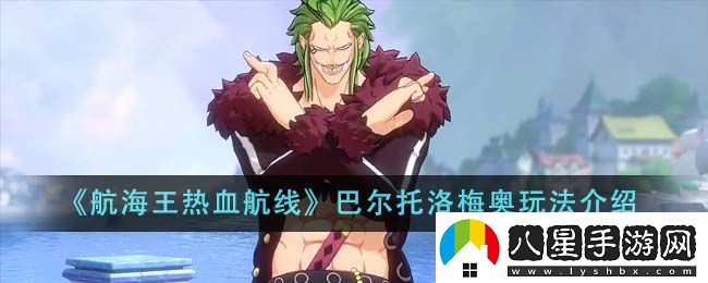 航海王熱血航線(xiàn)巴爾托洛梅奧玩法攻略圖文介紹