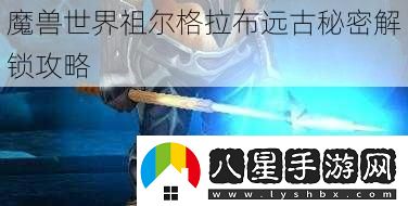 魔獸世界祖爾格拉布遠古秘密解鎖攻略