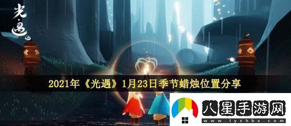 光遇1月23日季節蠟燭在哪2021年1月23日季節蠟燭位置分享！