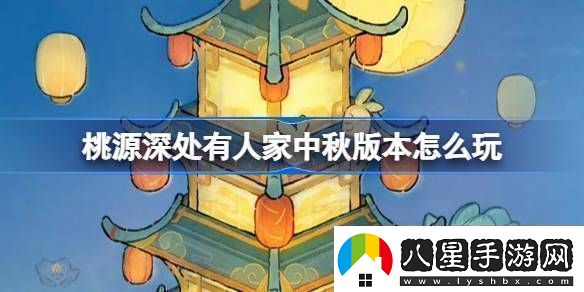 桃源深處有人家中秋節版本活動(dòng)怎么玩中秋節版本玩法