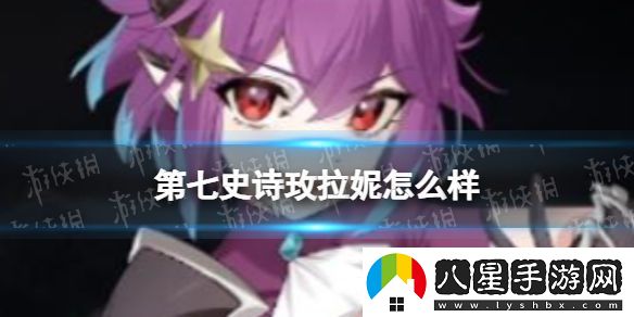 第七史詩(shī)中的玫拉妮角色實(shí)力與玩法分析如何