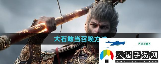 黑神話(huà)悟空大石敢當怎么召喚