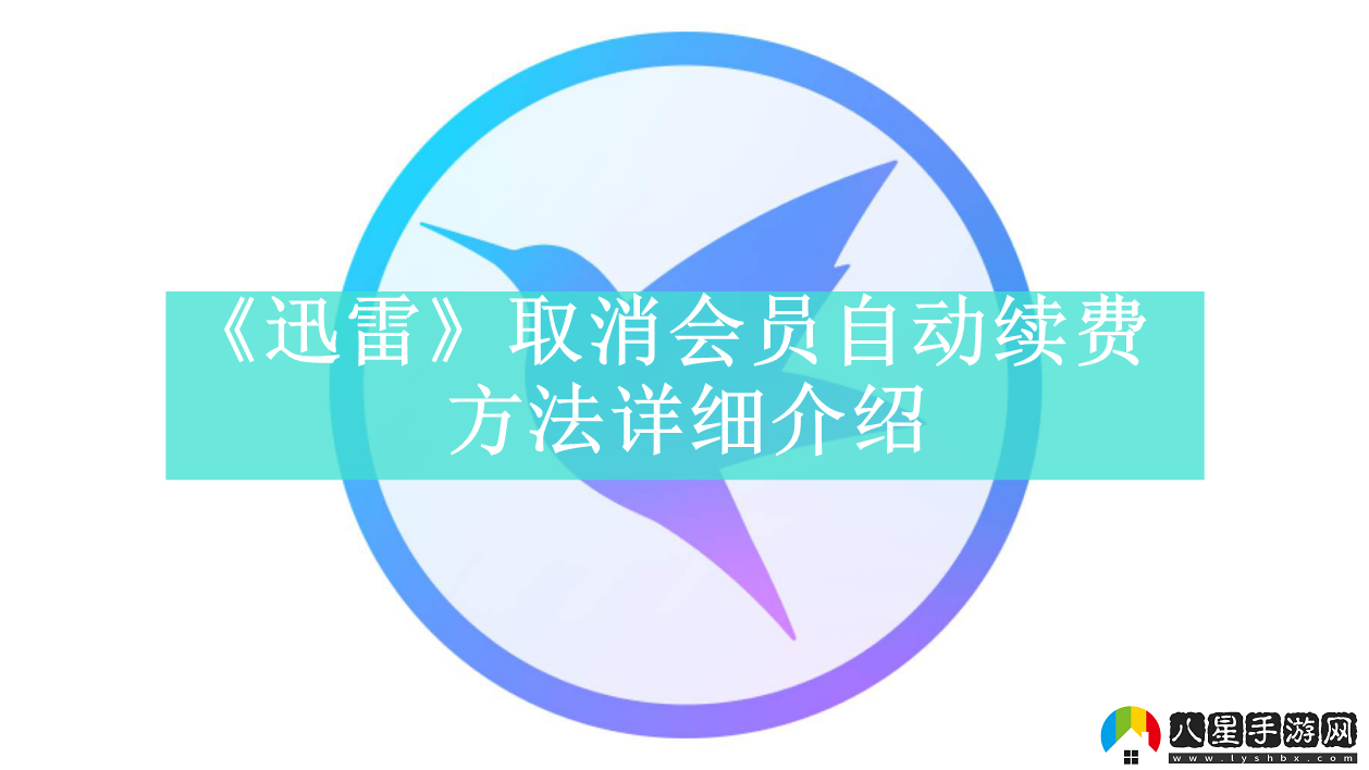 迅雷如何取消會(huì )員自動(dòng)續費迅雷取消會(huì )員自動(dòng)續費方法是什么