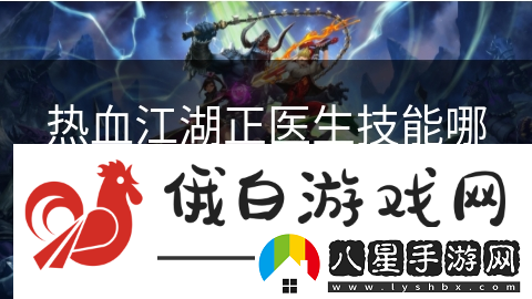 熱血江湖正醫生技能哪個(gè)