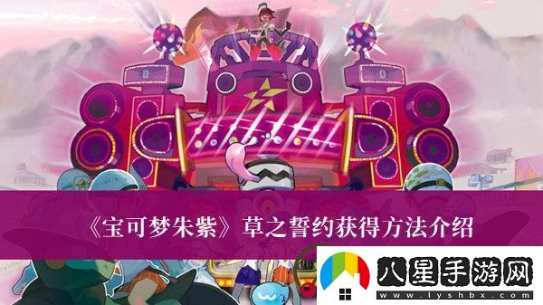 寶可夢(mèng)朱紫草之誓約怎么獲得