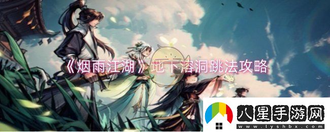 煙雨江湖地下溶洞怎么跳地下溶洞跳法攻略！